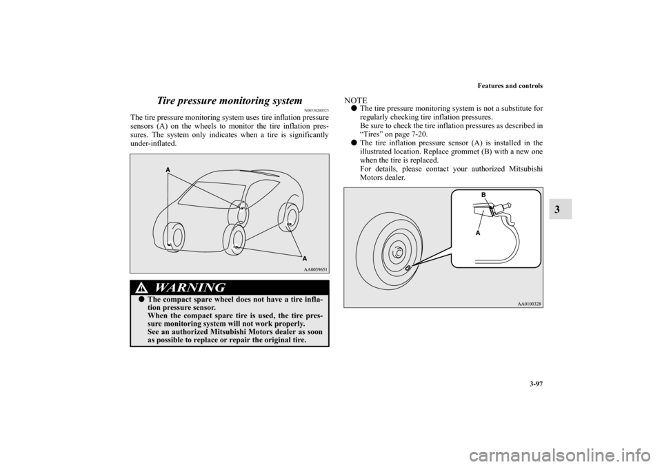 MITSUBISHI ECLIPSE 2011 4.G Owners Manual Features and controls
3-97
3 Tire pressure monitoring system
N00530200325
The tire pressure monitoring system uses tire inflation pressure
sensors (A) on the wheels to monitor the tire inflation pres-