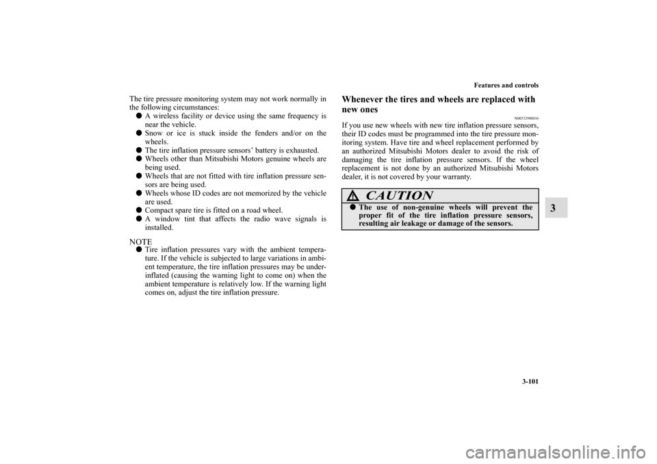 MITSUBISHI ECLIPSE 2011 4.G User Guide Features and controls
3-101
3
The tire pressure monitoring system may not work normally in
the following circumstances:
A wireless facility or device using the same frequency is
near the vehicle.
Sn