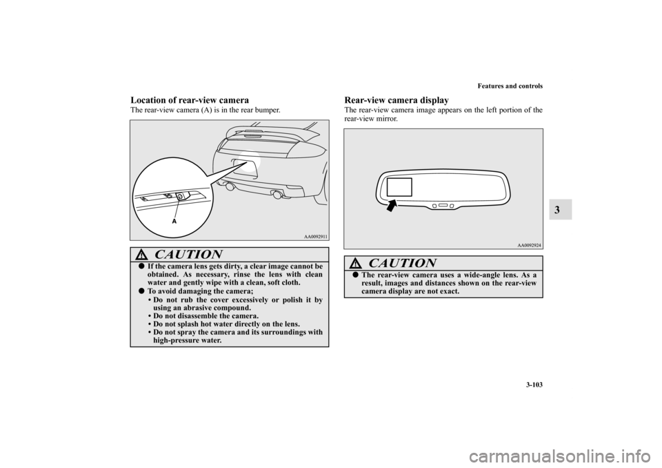 MITSUBISHI ECLIPSE 2011 4.G Owners Manual Features and controls
3-103
3
Location of rear-view cameraThe rear-view camera (A) is in the rear bumper.
Rear-view camera displayThe rear-view camera image appears on the left portion of the
rear-vie