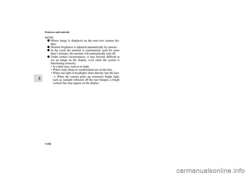 MITSUBISHI ECLIPSE 2011 4.G Owners Manual 3-104 Features and controls
3
NOTEMirror image is displayed on the rear-view camera dis-
play.
Monitor brightness is adjusted automatically by sensors.
In the event the monitor is continuously used