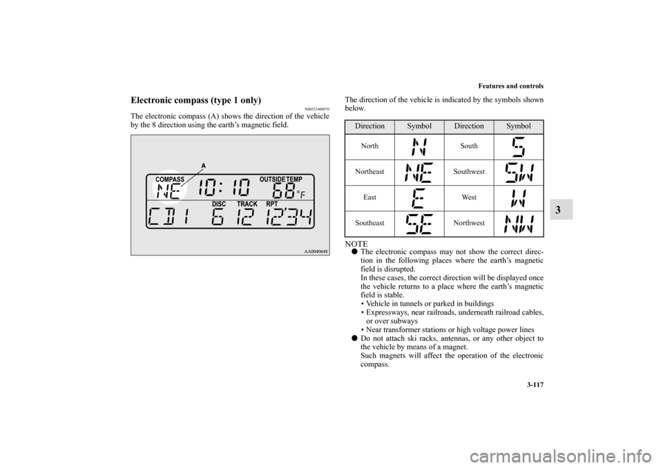 MITSUBISHI ECLIPSE 2011 4.G Owners Manual Features and controls
3-117
3
Electronic compass (type 1 only)
N00522400070
The electronic compass (A) shows the direction of the vehicle
by the 8 direction using the earth’s magnetic field.The dire