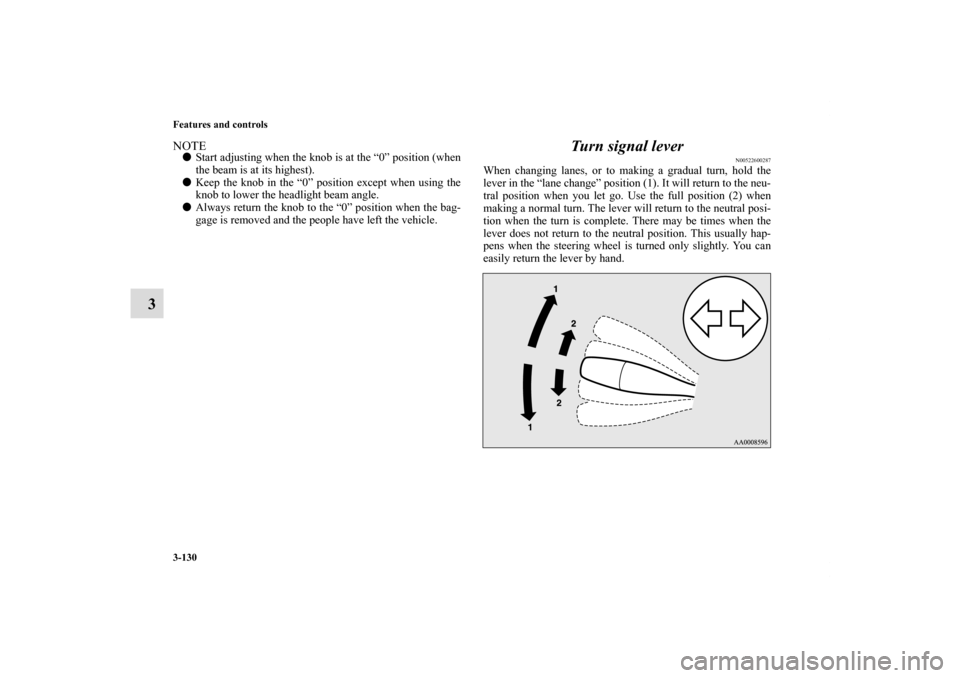MITSUBISHI ECLIPSE 2011 4.G Owners Manual 3-130 Features and controls
3
NOTEStart adjusting when the knob is at the “0” position (when
the beam is at its highest).
Keep the knob in the “0” position except when using the
knob to lowe