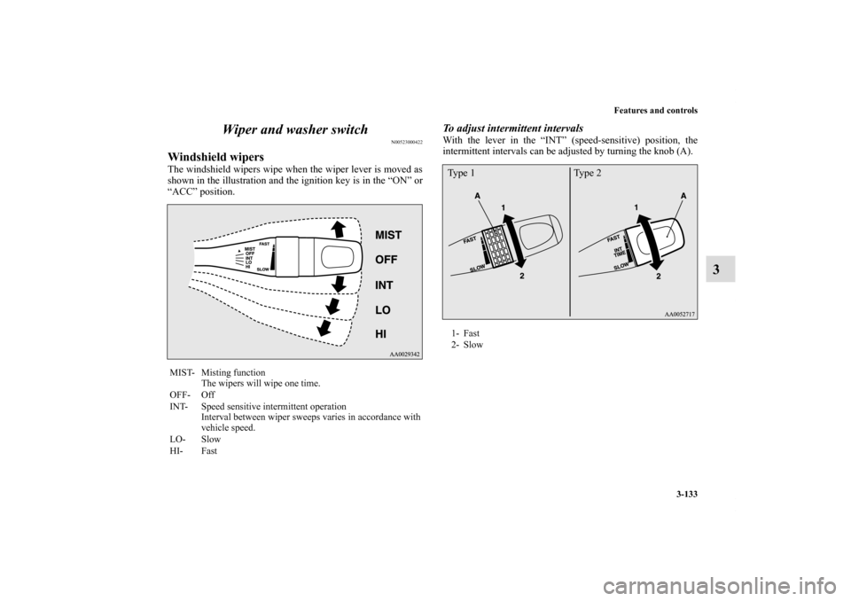 MITSUBISHI ECLIPSE 2011 4.G Owners Manual Features and controls
3-133
3 Wiper and washer switch
N00523000422
Windshield wipersThe windshield wipers wipe when the wiper lever is moved as
shown in the illustration and the ignition key is in the