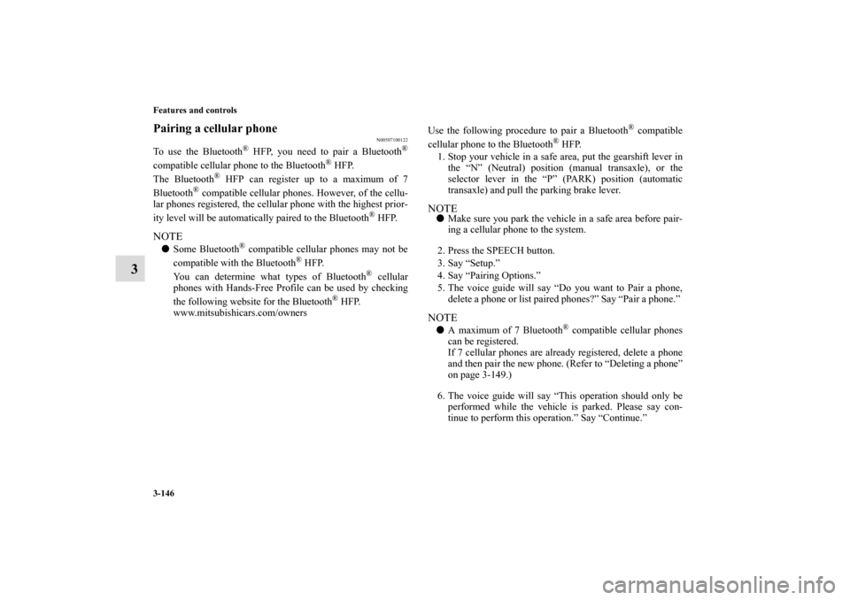 MITSUBISHI ECLIPSE 2011 4.G Owners Manual 3-146 Features and controls
3
Pairing a cellular phone 
N00507100122
To use the Bluetooth
® HFP, you need to pair a Bluetooth
®
compatible cellular phone to the Bluetooth
® HFP.
The Bluetooth
® HF