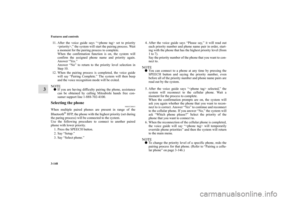 MITSUBISHI ECLIPSE 2011 4.G Owners Manual 3-148 Features and controls
3
11. After the voice guide says “<phone tag> set to priority
<priority>,” the system will start the pairing process. Wait
a moment for the pairing process to complete.