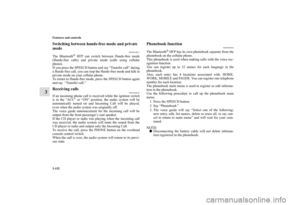 MITSUBISHI ECLIPSE 2011 4.G Owners Manual 3-152 Features and controls
3
Switching between hands-free mode and private 
mode
N00508100031
The Bluetooth
® HFP can switch between Hands-free mode
(Hands-free calls) and private mode (calls using 
