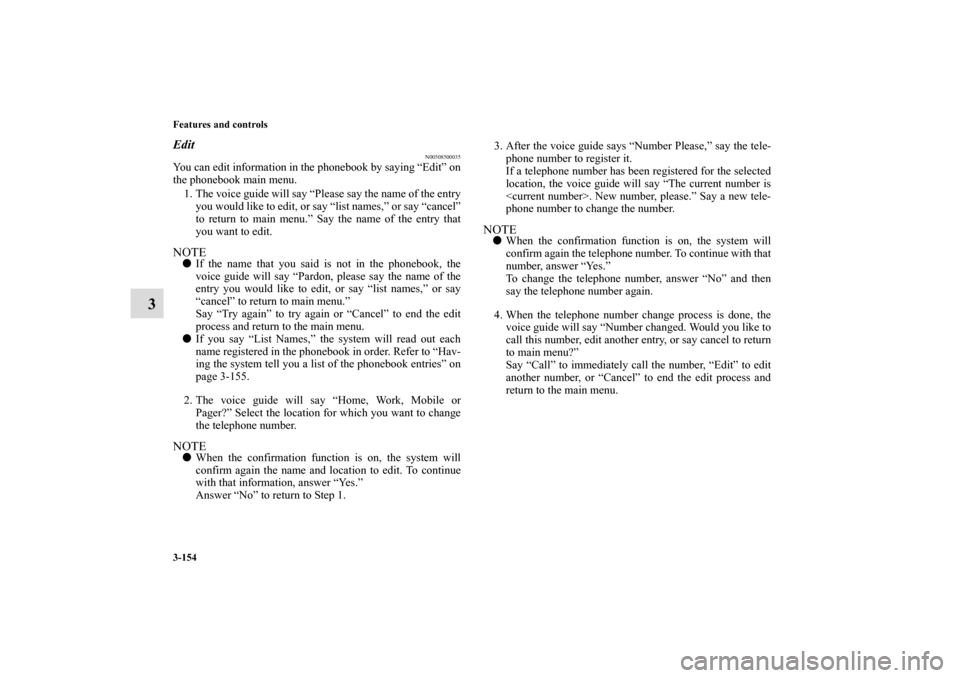 MITSUBISHI ECLIPSE 2011 4.G Owners Manual 3-154 Features and controls
3
Edit
N00508500035
You can edit information in the phonebook by saying “Edit” on
the phonebook main menu.
1. The voice guide will say “Please say the name of the en MITSUBISHI ECLIPSE 2011 4.G Owners Manual 3-154 Features and controls
3
Edit
N00508500035
You can edit information in the phonebook by saying “Edit” on
the phonebook main menu.
1. The voice guide will say “Please say the name of the en