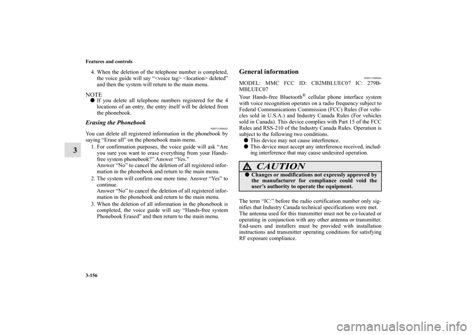 MITSUBISHI ECLIPSE 2011 4.G Owners Manual 3-156 Features and controls
3
4. When the deletion of the telephone number is completed,
the voice guide will say “<voice tag> <location> deleted”
and then the system will return to the main menu.