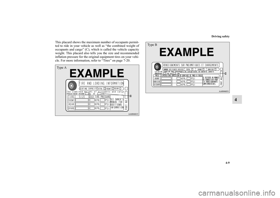 MITSUBISHI ECLIPSE 2011 4.G Owners Manual Driving safety
4-9
4
This placard shows the maximum number of occupants permit-
ted to ride in your vehicle as well as “the combined weight of
occupants and cargo” (C), which is called the vehicle
