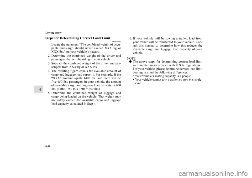 MITSUBISHI ECLIPSE 2011 4.G Owners Manual 4-10 Driving safety
4
Steps for Determining Correct Load Limit
N00630200081
1.
Locate the statement “The combined weight of occu-
pants and cargo should never exceed XXX kg or
XXX lbs.” on your ve