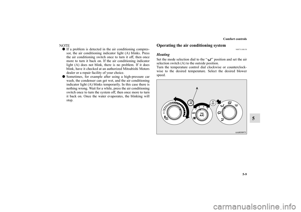 MITSUBISHI ECLIPSE 2011 4.G Owners Manual Comfort controls
5-9
5
NOTEIf a problem is detected in the air conditioning compres-
sor, the air conditioning indicator light (A) blinks. Press
the air conditioning switch once to turn it off, then 
