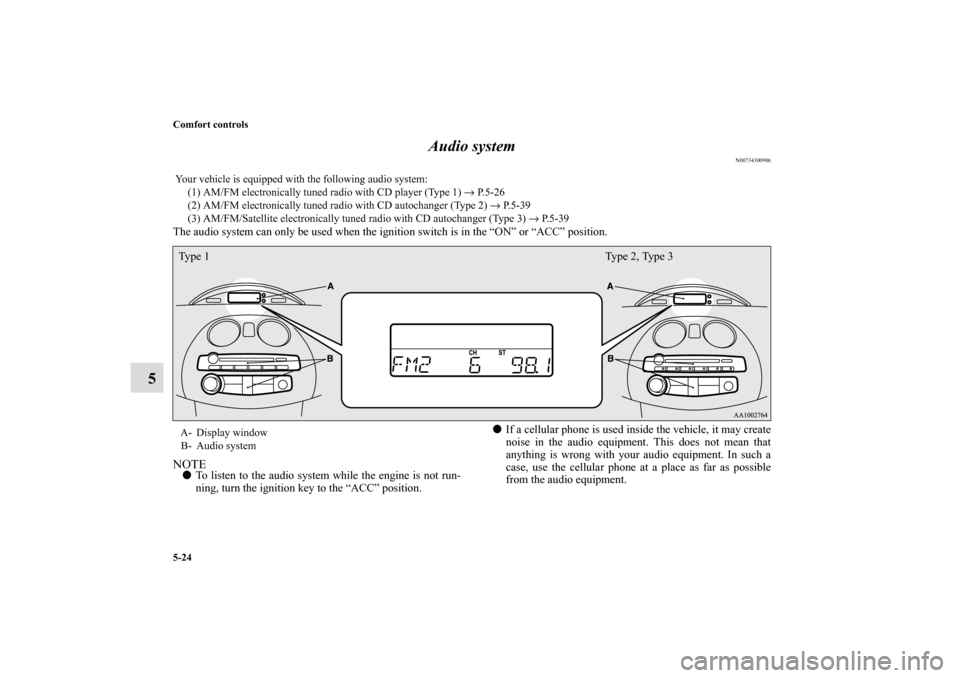 MITSUBISHI ECLIPSE 2011 4.G Owners Manual 5-24 Comfort controls
5Audio system
N00734300906
The audio system can only be used when the ignition switch is in the “ON” or “ACC” position. NOTETo listen to the audio system while the engin