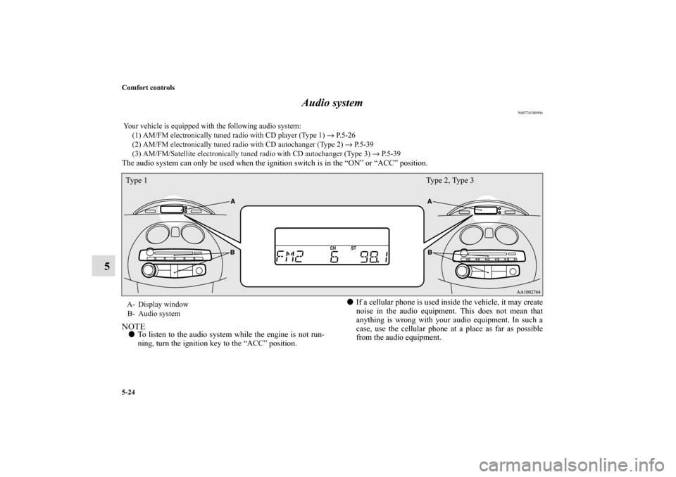 MITSUBISHI ECLIPSE 2011 4.G User Guide 5-24 Comfort controls
5Audio system
N00734300906
The audio system can only be used when the ignition switch is in the “ON” or “ACC” position. NOTETo listen to the audio system while the engin