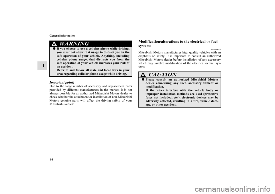 MITSUBISHI ECLIPSE 2011 4.G Owners Manual 1-8 General information
1
Important point!Due to the large number of accessory and replacement parts
provided by different manufacturers in the market, it is not
always possible for an authorized Mits