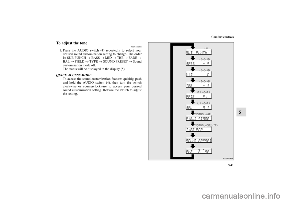 MITSUBISHI ECLIPSE 2011 4.G Owners Manual Comfort controls
5-41
5
To adjust the tone
N00712100584
1. Press the AUDIO switch (4) repeatedly to select your
desired sound customization setting to change. The order
is: SUB PUNCH → BASS → MID MITSUBISHI ECLIPSE 2011 4.G Owners Manual Comfort controls
5-41
5
To adjust the tone
N00712100584
1. Press the AUDIO switch (4) repeatedly to select your
desired sound customization setting to change. The order
is: SUB PUNCH → BASS → MID