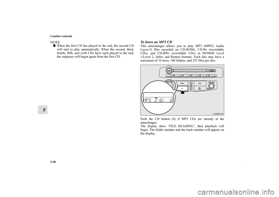 MITSUBISHI ECLIPSE 2011 4.G Service Manual 5-58 Comfort controls
5
NOTEWhen the first CD has played to the end, the second CD
will start to play automatically. When the second, third,
fourth, fifth, and sixth CDs have each played to the end,
