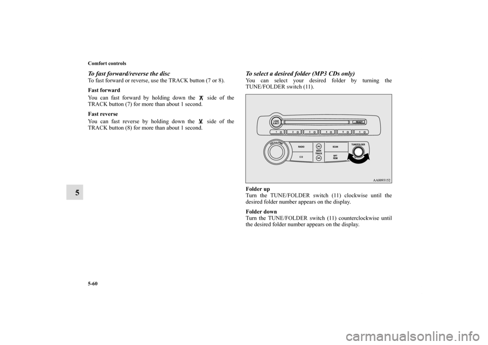 MITSUBISHI ECLIPSE 2011 4.G Service Manual 5-60 Comfort controls
5
To fast forward/reverse the discTo fast forward or reverse, use the TRACK button (7 or 8).
Fast forward
You can fast forward by holding down the   side of the
TRACK button (7) 
