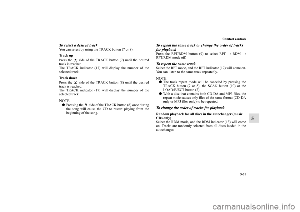 MITSUBISHI ECLIPSE 2011 4.G Service Manual Comfort controls
5-61
5
To select a desired trackYou can select by using the TRACK button (7 or 8). 
Tr a c k  u p
Press the   side of the TRACK button (7) until the desired
track is reached.
The TRAC