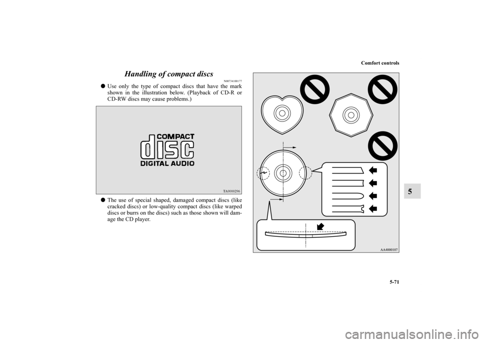MITSUBISHI ECLIPSE 2011 4.G Owners Manual Comfort controls
5-71
5 Handling of compact discs
N00734100177
Use only the type of compact discs that have the mark
shown in the illustration below. (Playback of CD-R or
CD-RW discs may cause proble