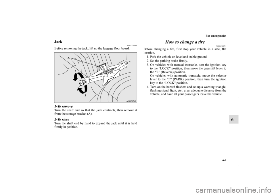 MITSUBISHI ECLIPSE 2011 4.G Owners Manual For emergencies
6-9
6
Jack
N00832700109
Before removing the jack, lift up the luggage floor board.1-To removeTurn the shaft end so that the jack contracts, then remove it
from the storage bracket (A). MITSUBISHI ECLIPSE 2011 4.G Owners Manual For emergencies
6-9
6
Jack
N00832700109
Before removing the jack, lift up the luggage floor board.1-To removeTurn the shaft end so that the jack contracts, then remove it
from the storage bracket (A).