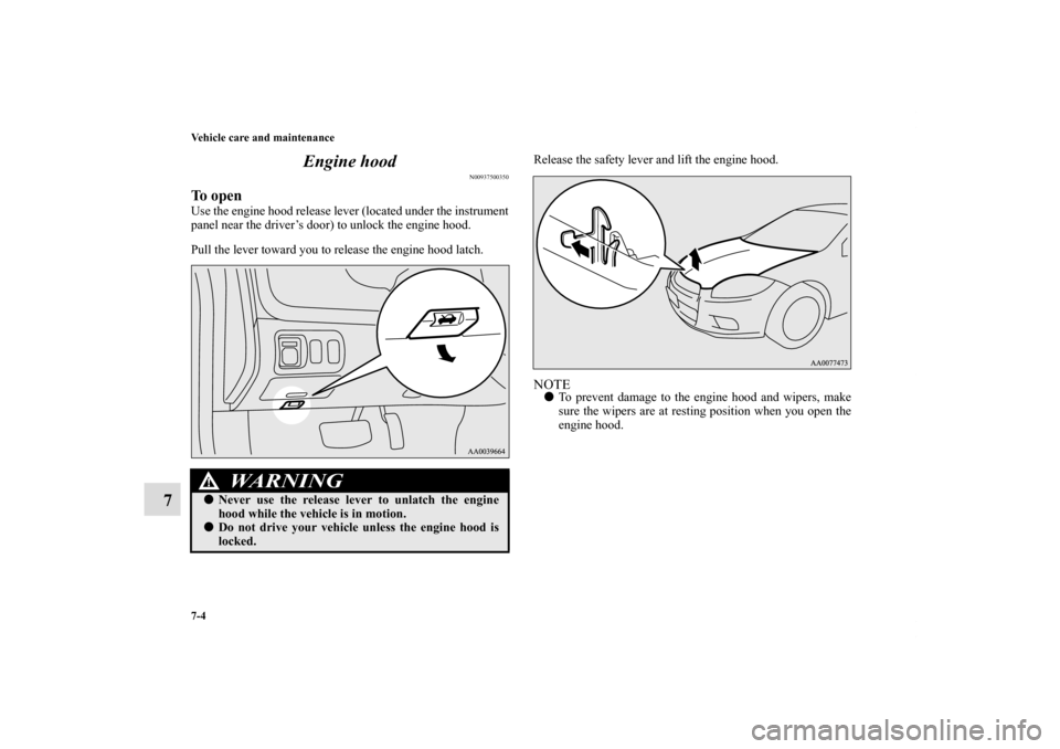 MITSUBISHI ECLIPSE 2011 4.G Owners Manual 7-4 Vehicle care and maintenance
7Engine hood
N00937500350
To openUse the engine hood release lever (located under the instrument
panel near the driver’s door) to unlock the engine hood.
Pull the le MITSUBISHI ECLIPSE 2011 4.G Owners Manual 7-4 Vehicle care and maintenance
7Engine hood
N00937500350
To openUse the engine hood release lever (located under the instrument
panel near the driver’s door) to unlock the engine hood.
Pull the le