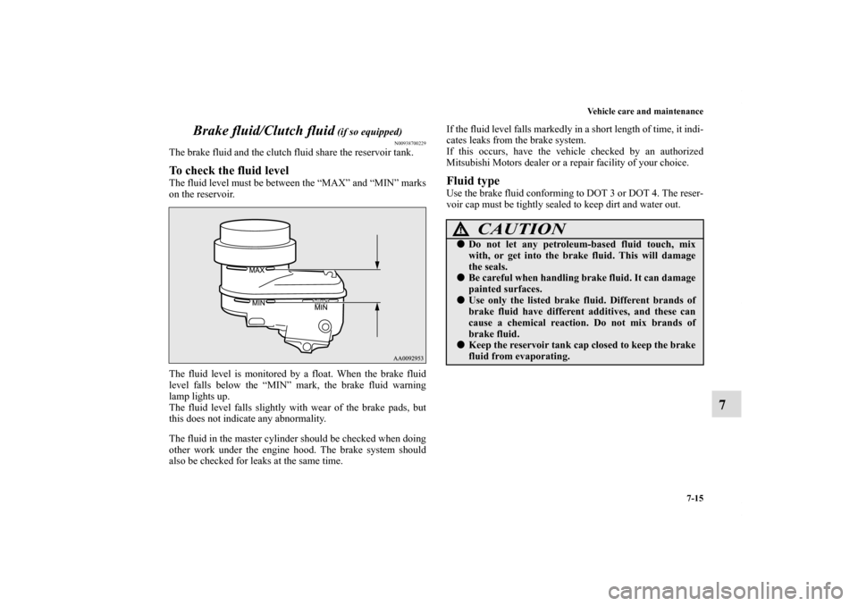 MITSUBISHI ECLIPSE 2011 4.G Owners Guide Vehicle care and maintenance
7-15
7 Brake fluid/Clutch fluid
 (if so equipped)
N00938700229
The brake fluid and the clutch fluid share the reservoir tank.To check the fluid levelThe fluid level must b
