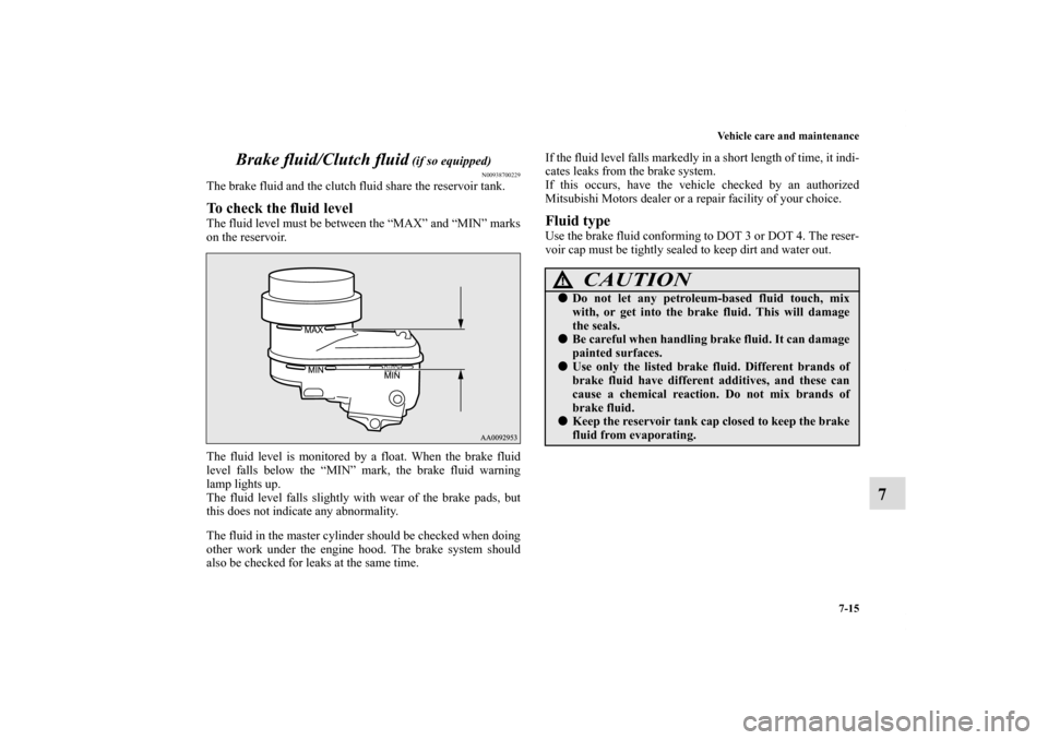MITSUBISHI ECLIPSE 2011 4.G Owners Manual Vehicle care and maintenance
7-15
7 Brake fluid/Clutch fluid
 (if so equipped)
N00938700229
The brake fluid and the clutch fluid share the reservoir tank.To check the fluid levelThe fluid level must b