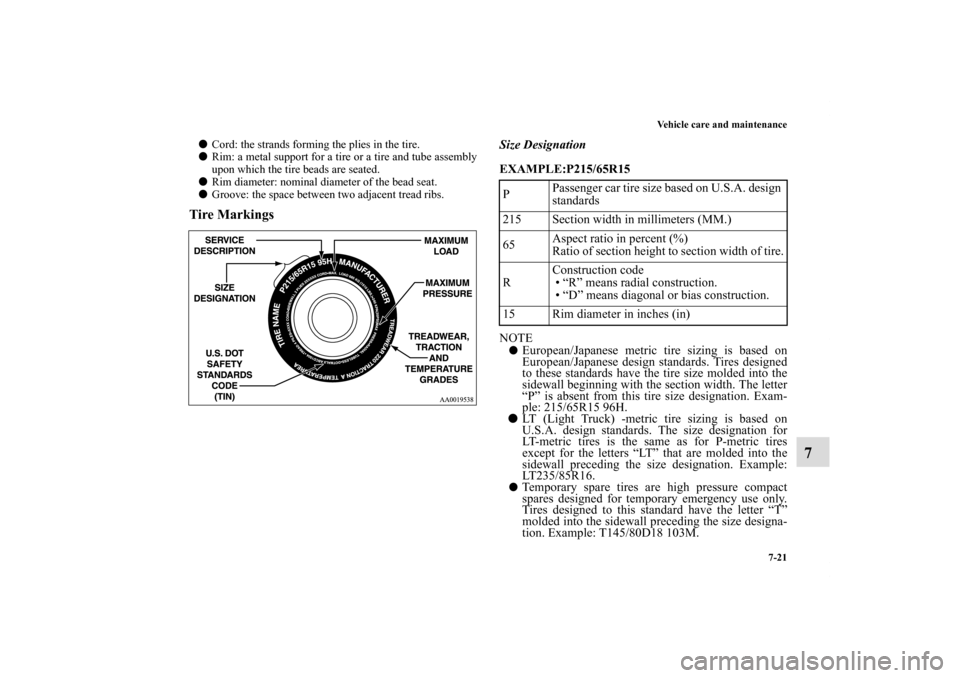 MITSUBISHI ECLIPSE 2011 4.G Owners Manual Vehicle care and maintenance
7-21
7
Cord: the strands forming the plies in the tire.
Rim: a metal support for a tire or a tire and tube assembly
upon which the tire beads are seated.
Rim diameter: 