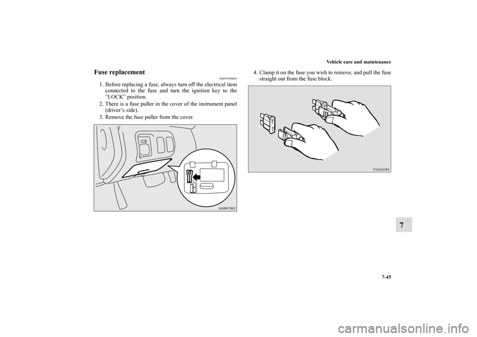 MITSUBISHI ECLIPSE 2011 4.G Owners Manual Vehicle care and maintenance
7-45
7
Fuse replacement
N00954900069
1. Before replacing a fuse, always turn off the electrical item
connected to the fuse and turn the ignition key to the
“LOCK” posi MITSUBISHI ECLIPSE 2011 4.G Owners Manual Vehicle care and maintenance
7-45
7
Fuse replacement
N00954900069
1. Before replacing a fuse, always turn off the electrical item
connected to the fuse and turn the ignition key to the
“LOCK” posi