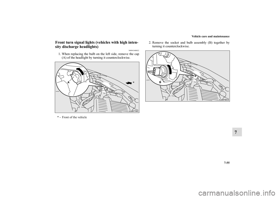 MITSUBISHI ECLIPSE 2011 4.G Owners Manual Vehicle care and maintenance
7-55
7
Front turn signal lights (vehicles with high inten-
sity discharge headlights)
N00943400022
1. When replacing the bulb on the left side, remove the cap
(A) of the h