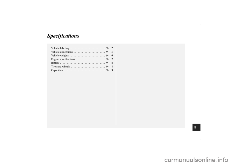 MITSUBISHI ECLIPSE 2011 4.G Owners Manual 9
Specifications
Vehicle labeling . . . . . . . . . . . . . . . . . . . . . . . . . . .9- 2
Vehicle dimensions  . . . . . . . . . . . . . . . . . . . . . . . .9- 5
Vehicle weights  . . . . . . . . . .