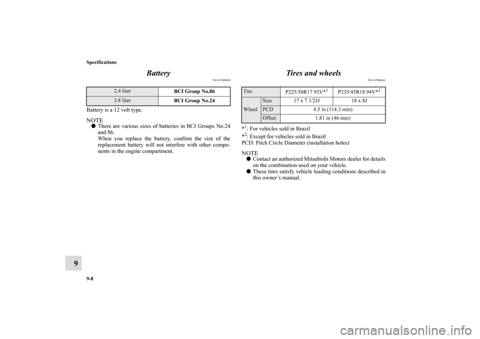 MITSUBISHI ECLIPSE 2011 4.G Owners Manual 9-8 Specifications
9Battery
N01147800049
Battery is a 12 volt type.NOTEThere are various sizes of batteries in BCI Groups No.24
and 86.
When you replace the battery, confirm the size of the
replaceme