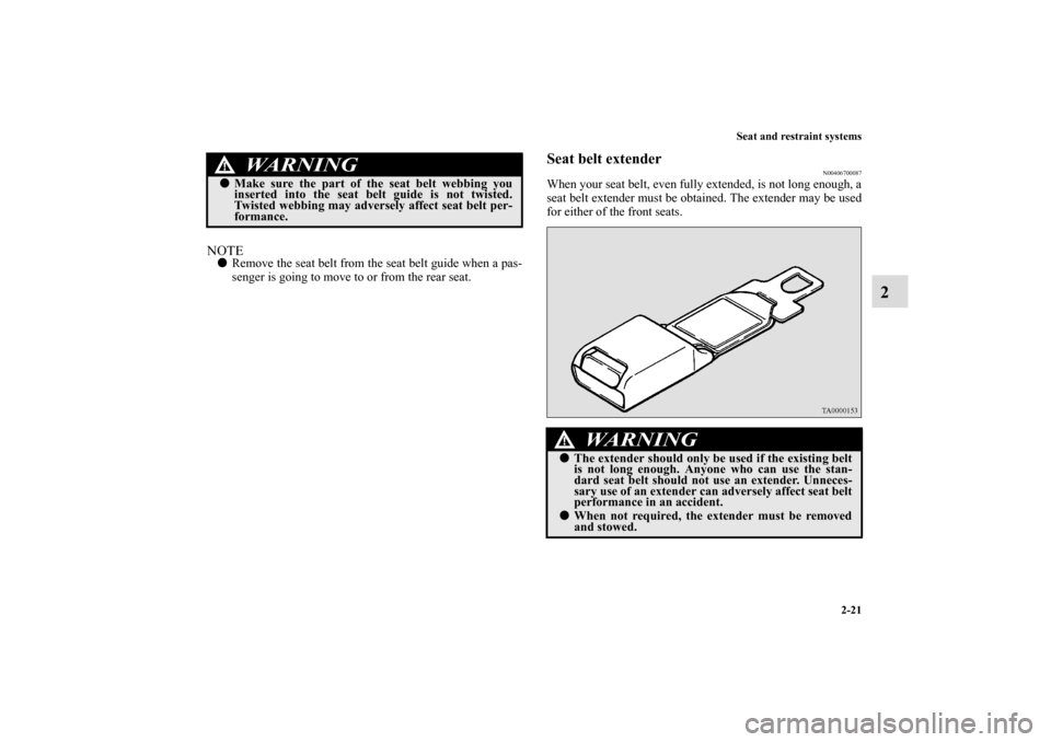 MITSUBISHI ECLIPSE 2011 4.G Workshop Manual Seat and restraint systems
2-21
2
NOTERemove the seat belt from the seat belt guide when a pas-
senger is going to move to or from the rear seat.
Seat belt extender
N00406700087
When your seat belt, 