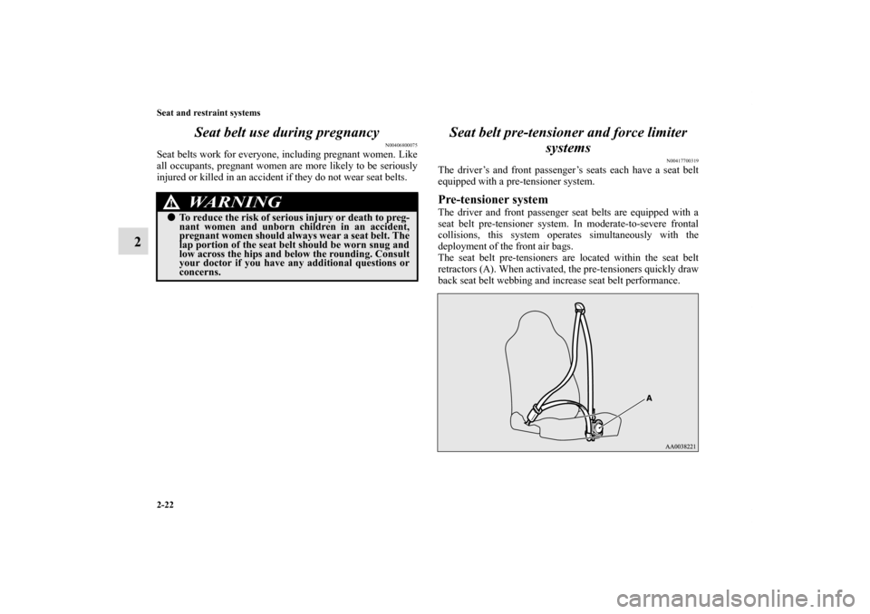 MITSUBISHI ECLIPSE 2011 4.G Workshop Manual 2-22 Seat and restraint systems
2Seat belt use during pregnancy
N00406800075
Seat belts work for everyone, including pregnant women. Like
all occupants, pregnant women are more likely to be seriously
