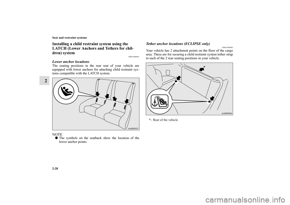 MITSUBISHI ECLIPSE 2011 4.G Repair Manual 2-28 Seat and restraint systems
2
Installing a child restraint system using the 
LATCH (Lower Anchors and Tethers for chil-
dren) system
N00418800043
Lower anchor locationsThe seating positions in the