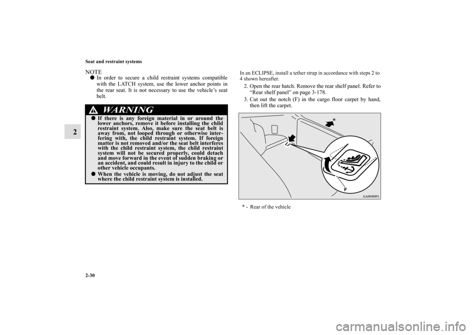 MITSUBISHI ECLIPSE 2011 4.G Repair Manual 2-30 Seat and restraint systems
2
NOTEIn order to secure a child restraint systems compatible
with the LATCH system, use the lower anchor points in
the rear seat. It is not necessary to use the vehic