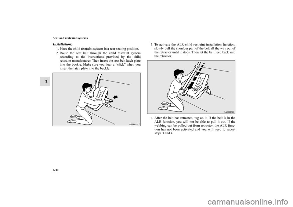 MITSUBISHI ECLIPSE 2011 4.G Repair Manual 2-32 Seat and restraint systems
2
Installation: 1. Place the child restraint system in a rear seating position.
2. Route the seat belt through the child restraint system
according to the instructions 