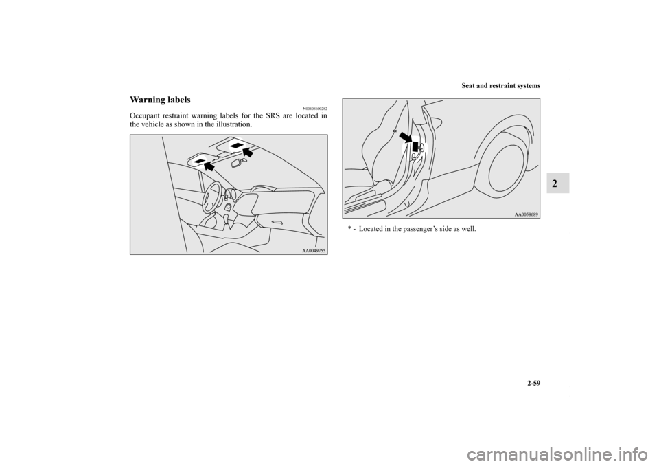 MITSUBISHI ECLIPSE 2011 4.G Owners Manual Seat and restraint systems
2-59
2
Warning labels
N00408600282
Occupant restraint warning labels for the SRS are located in
the vehicle as shown in the illustration. 
* - Located in the passenger’s s