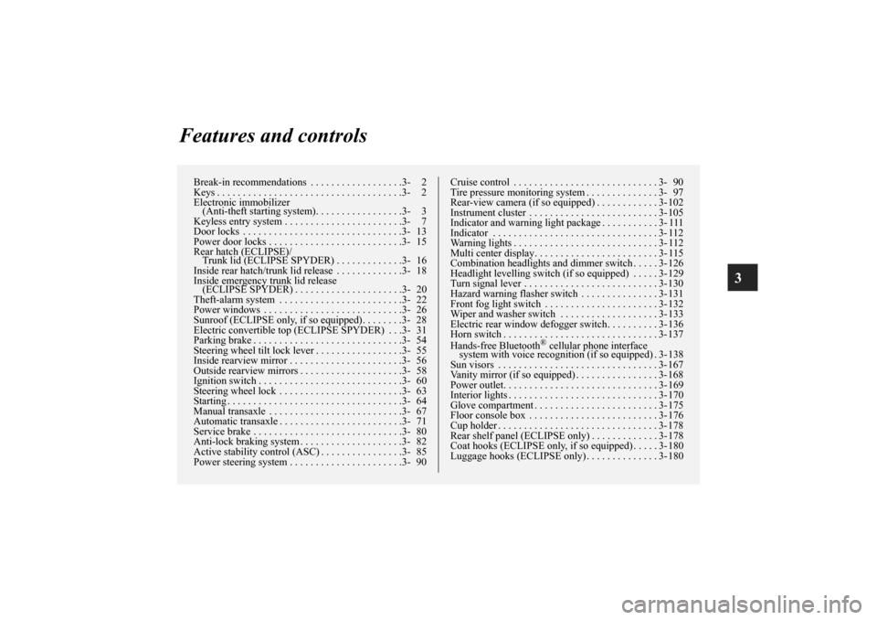 MITSUBISHI ECLIPSE 2011 4.G Owners Manual 3
Features and controls
Break-in recommendations  . . . . . . . . . . . . . . . . . .3- 2
Keys . . . . . . . . . . . . . . . . . . . . . . . . . . . . . . . . . . . .3- 2
Electronic immobilizer 
(Anti