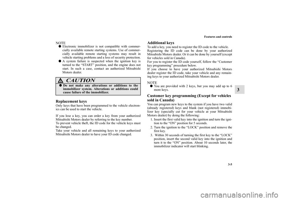 MITSUBISHI ECLIPSE 2011 4.G User Guide Features and controls
3-5
3
NOTEElectronic immobilizer is not compatible with commer-
cially available remote starting systems. Use of commer-
cially available remote starting systems may result in
v
