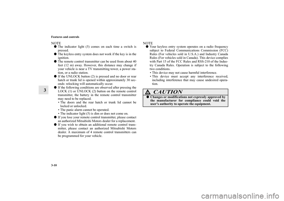 MITSUBISHI ECLIPSE 2012 4.G Owners Manual 3-10 Features and controls
3
NOTEThe indicator light (5) comes on each time a switch is
pressed.
The keyless entry system does not work if the key is in the
ignition. 
The remote control transmitte