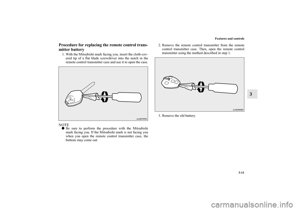 MITSUBISHI ECLIPSE 2012 4.G Owners Manual Features and controls
3-11
3
Procedure for replacing the remote control trans-
mitter battery1. With the Mitsubishi mark facing you, insert the cloth-cov-
ered tip of a flat blade screwdriver into the