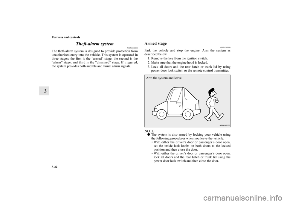 MITSUBISHI ECLIPSE 2012 4.G Owners Manual 3-22 Features and controls
3Theft-alarm system
N00510200068
The theft-alarm system is designed to provide protection from
unauthorized entry into the vehicle. This system is operated in
three stages: 