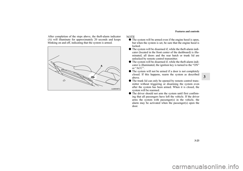 MITSUBISHI ECLIPSE 2012 4.G User Guide Features and controls
3-23
3
After completion of the steps above, the theft-alarm indicator
(A) will illuminate for approximately 20 seconds and keeps
blinking on and off, indicating that the system i