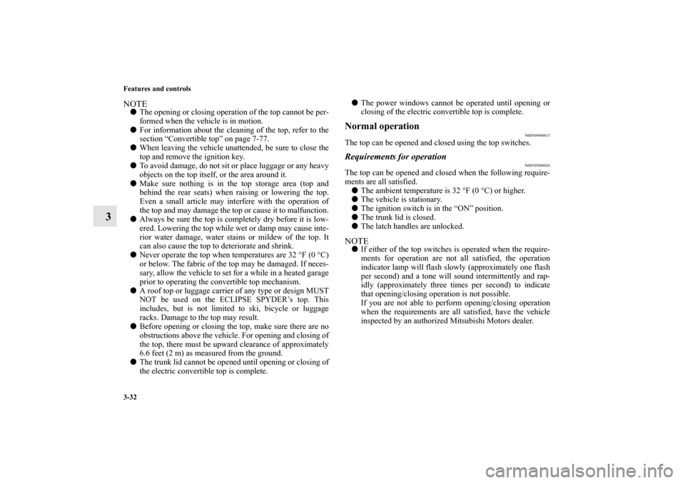 MITSUBISHI ECLIPSE 2012 4.G Owners Manual 3-32 Features and controls
3
NOTEThe opening or closing operation of the top cannot be per-
formed when the vehicle is in motion. 
For information about the cleaning of the top, refer to the
section