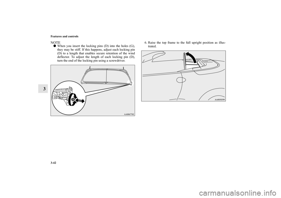 MITSUBISHI ECLIPSE 2012 4.G Owners Manual 3-42 Features and controls
3
NOTEWhen you insert the locking pins (D) into the holes (G),
they may be stiff. If this happens, adjust each locking pin
(D) to a length that enables secure retention of 