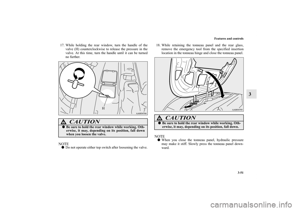 MITSUBISHI ECLIPSE 2012 4.G Owners Manual Features and controls
3-51
3
17. While holding the rear window, turn the handle of the
valve (H) counterclockwise to release the pressure in the
valve. At this time, turn the handle until it can be tu
