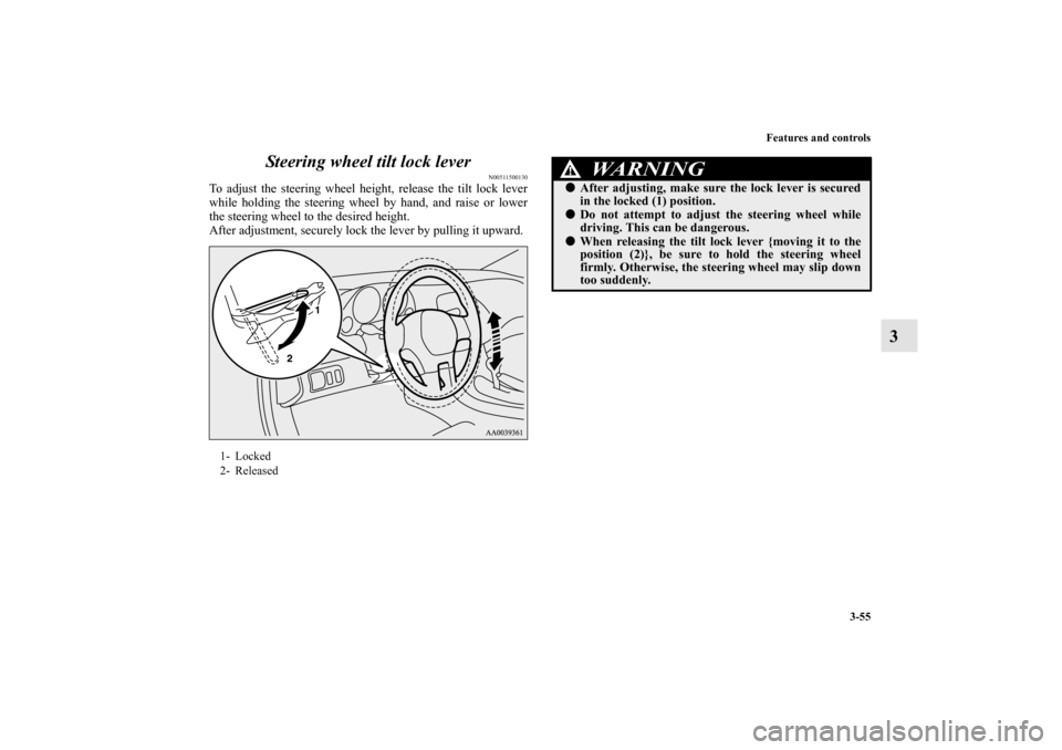 MITSUBISHI ECLIPSE 2012 4.G User Guide Features and controls
3-55
3 Steering wheel tilt lock lever
N00511500130
To adjust the steering wheel height, release the tilt lock lever
while holding the steering wheel by hand, and raise or lower
t