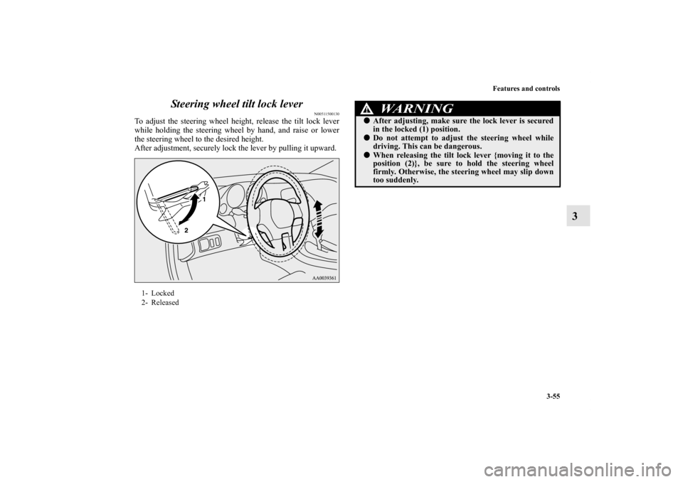MITSUBISHI ECLIPSE 2012 4.G Owners Manual Features and controls
3-55
3 Steering wheel tilt lock lever
N00511500130
To adjust the steering wheel height, release the tilt lock lever
while holding the steering wheel by hand, and raise or lower
t