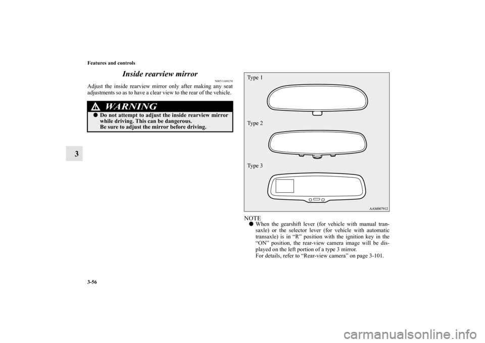 MITSUBISHI ECLIPSE 2012 4.G Owners Manual 3-56 Features and controls
3Inside rearview mirror
N00511600258
Adjust the inside rearview mirror only after making any seat
adjustments so as to have a clear view to the rear of the vehicle. 
NOTEWh